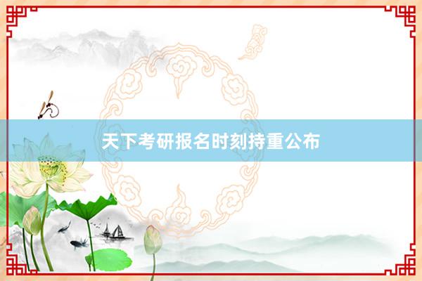 天下考研报名时刻持重公布
